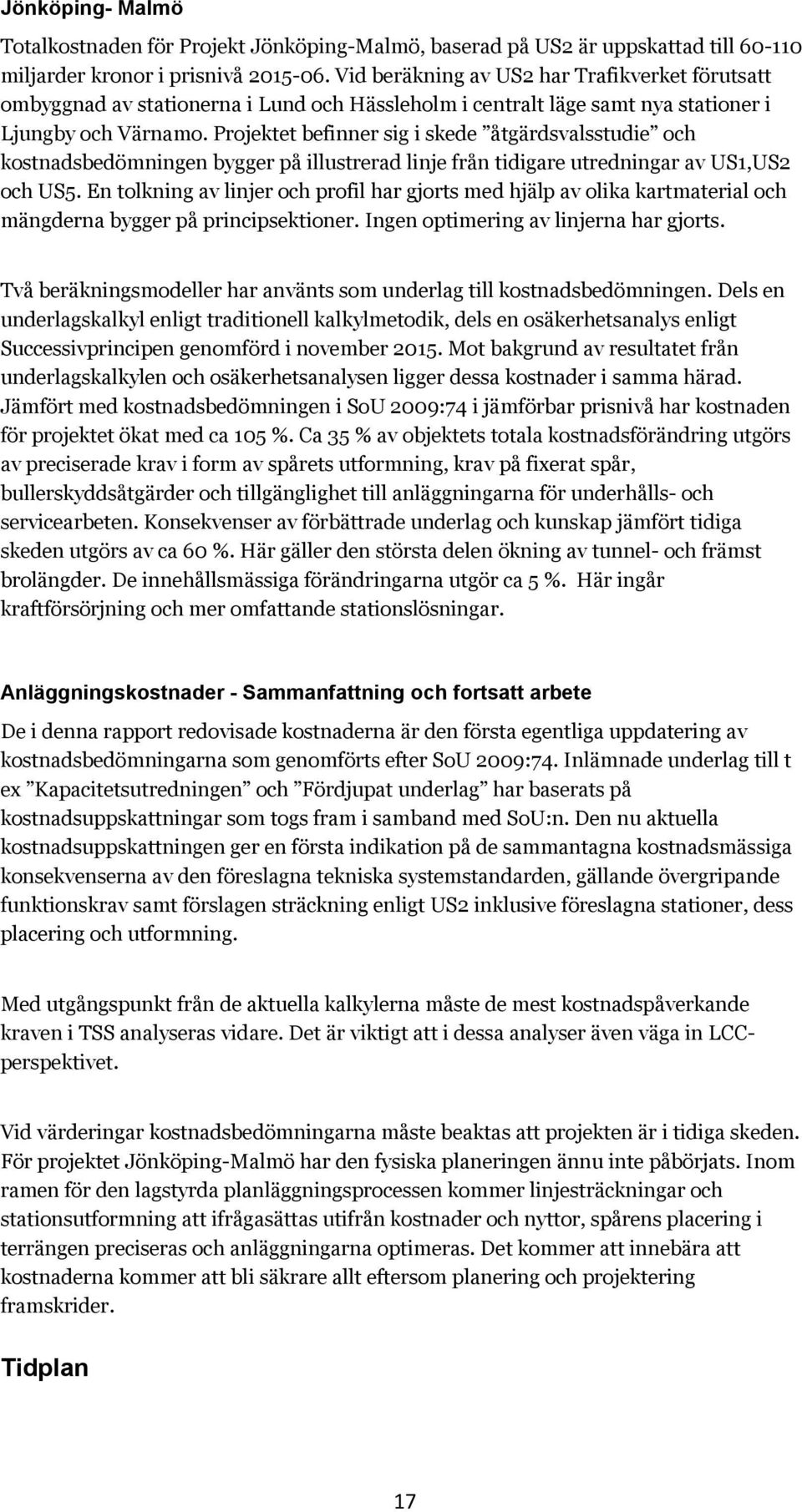 Projektet befinner sig i skede åtgärdsvalsstudie och kostnadsbedömningen bygger på illustrerad linje från tidigare utredningar av US1,US2 och US5.