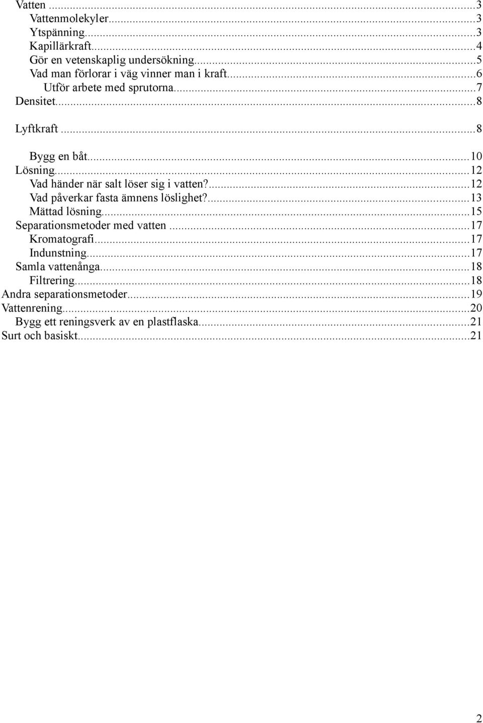 ...12 Vad påverkar fasta ämnens löslighet?...13 Mättad lösning...15 Separationsmetoder med vatten...17 Kromatografi...17 Indunstning.