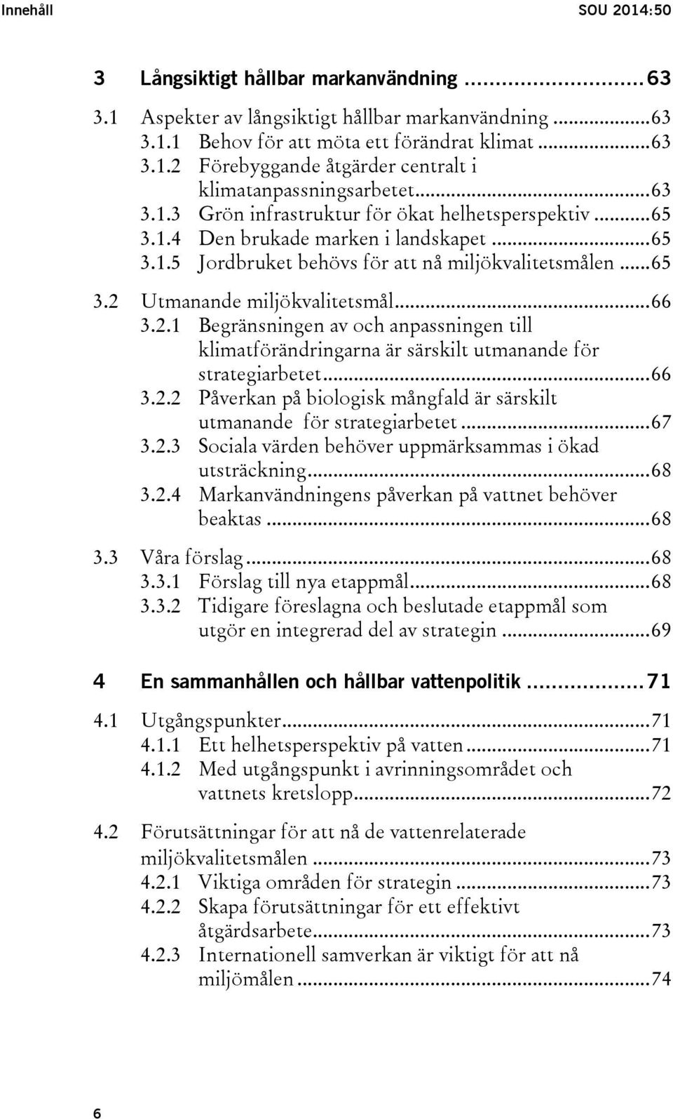 .. 66 3.2.1 Begränsningen av och anpassningen till klimatförändringarna är särskilt utmanande för strategiarbetet... 66 3.2.2 Påverkan på biologisk mångfald är särskilt utmanande för strategiarbetet.