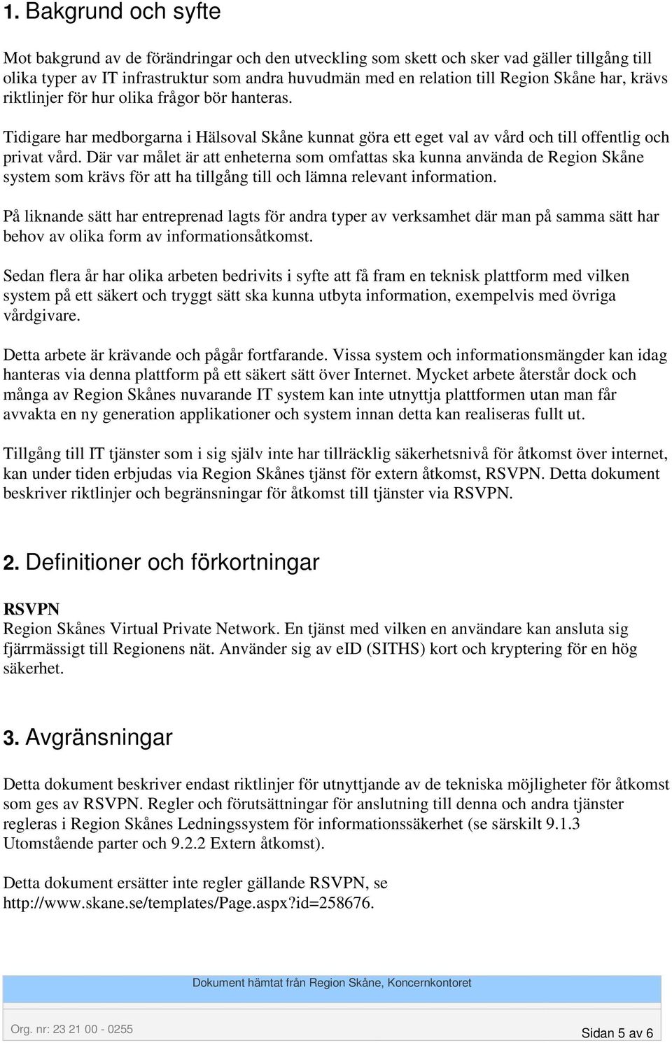 Där var målet är att enheterna som omfattas ska kunna använda de Region Skåne system som krävs för att ha tillgång till och lämna relevant information.