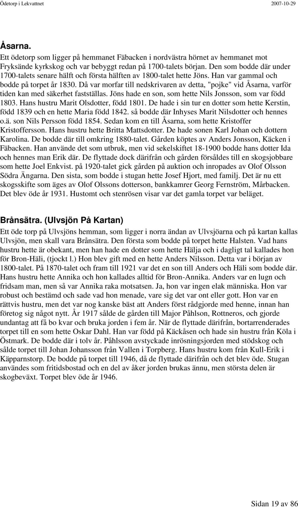 Då var morfar till nedskrivaren av detta, "pojke" vid Åsarna, varför tiden kan med säkerhet fastställas. Jöns hade en son, som hette Nils Jonsson, som var född 1803.