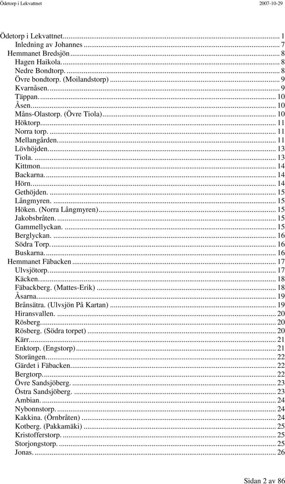 (Norra Långmyren)... 15 Jakobsbråten... 15 Gammellyckan.... 15 Berglyckan.... 16 Södra Torp... 16 Buskarna... 16 Hemmanet Fäbacken... 17 Ulvsjötorp... 17 Käcken... 18 Fäbackberg. (Mattes-Erik).