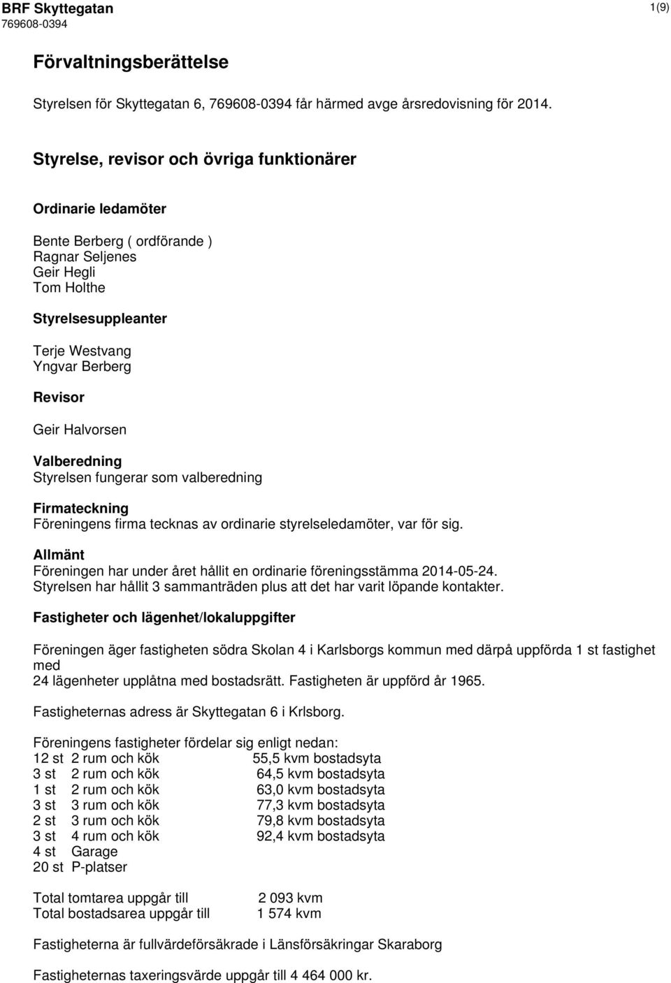 Halvorsen Valberedning Styrelsen fungerar som valberedning Firmateckning Föreningens firma tecknas av ordinarie styrelseledamöter, var för sig.