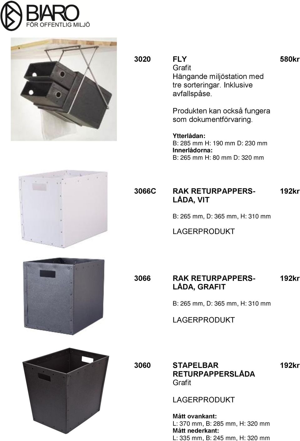 Ytterlådan: B: 285 mm H: 190 mm D: 230 mm Innerlådorna: B: 265 mm H: 80 mm D: 320 mm 3066C RAK RETURPAPPERS- LÅDA, VIT B: