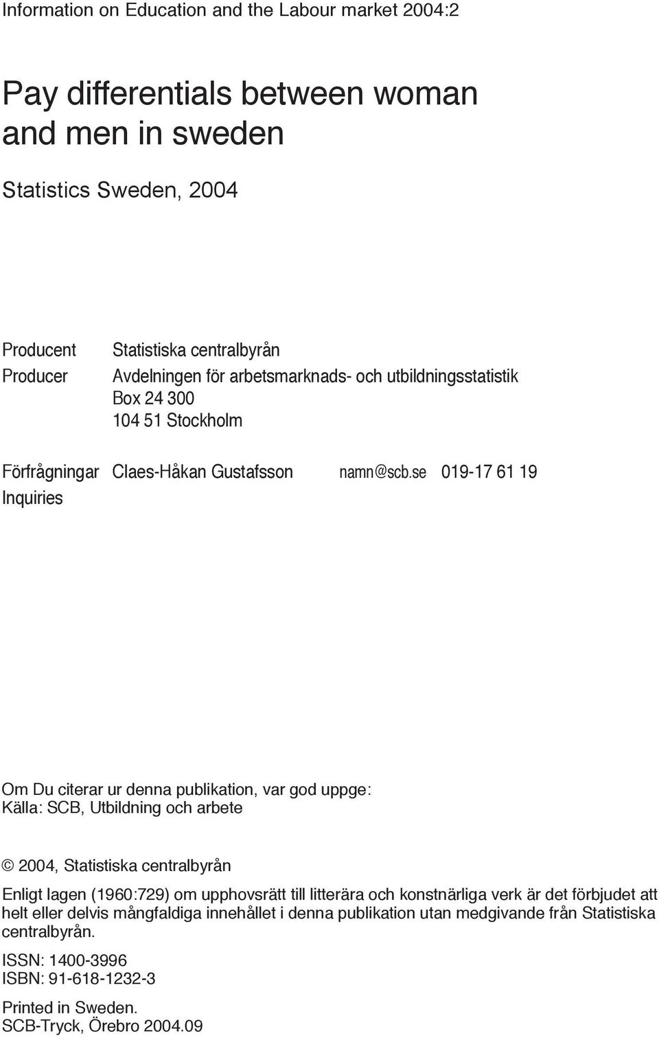 se 019-17 61 19 Inquiries Om Du citerar ur denna publikation, var god uppge: Källa: SCB, Utbildning och arbete 2004, Statistiska centralbyrån Enligt lagen (1960:729) om upphovsrätt