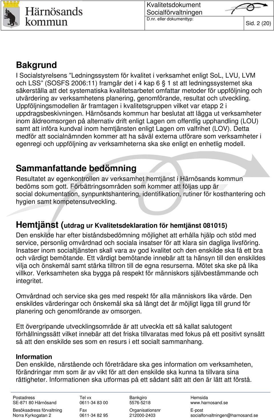 systematiska kvalitetsarbetet omfattar metoder för uppföljning och utvärdering av verksamhetens planering, genomförande, resultat och utveckling.