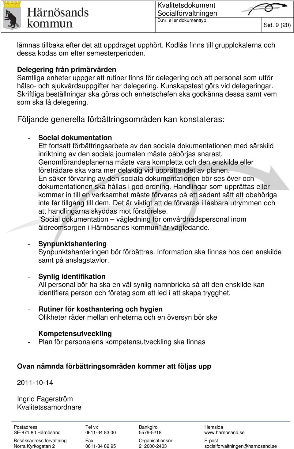 Skriftliga beställningar ska göras och enhetschefen ska godkänna dessa samt vem som ska få delegering.