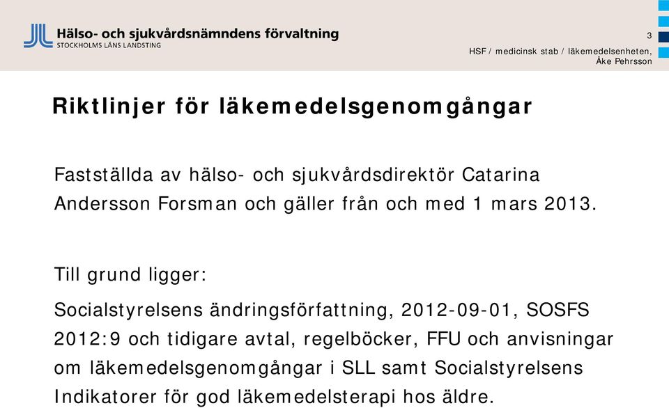 Till grund ligger: Socialstyrelsens ändringsförfattning, 2012-09-01, SOSFS 2012:9 och tidigare