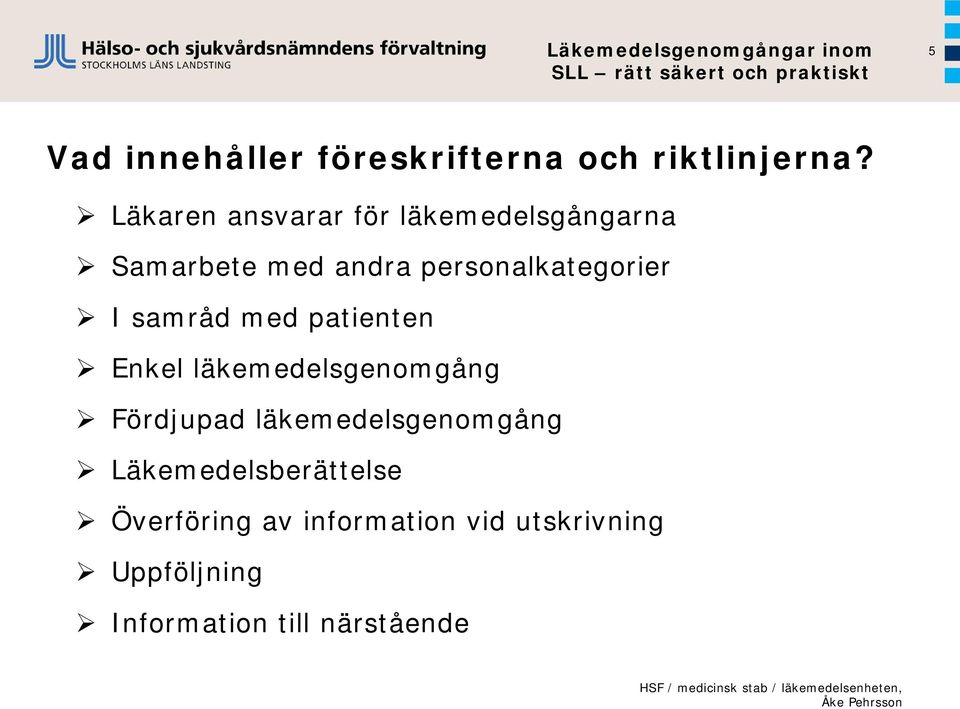 personalkategorier I samråd med patienten Enkel läkemedelsgenomgång Fördjupad