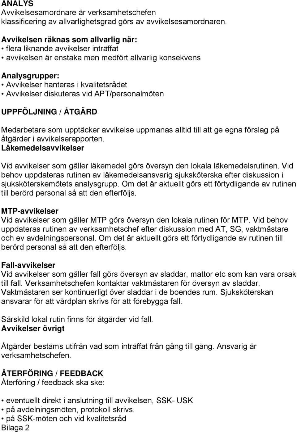 diskuteras vid APT/personalmöten UPPFÖLJNING / ÅTGÄRD Medarbetare som upptäcker avvikelse uppmanas alltid till att ge egna förslag på åtgärder i avvikelserapporten.