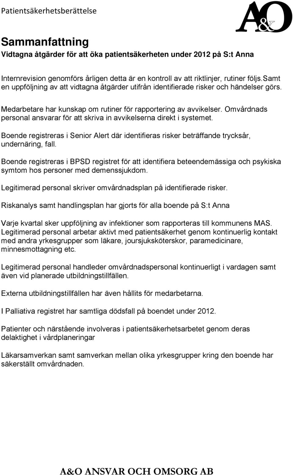 Omvårdnads personal ansvarar för att skriva in avvikelserna direkt i systemet. Boende registreras i Senior Alert där identifieras risker beträffande trycksår, undernäring, fall.