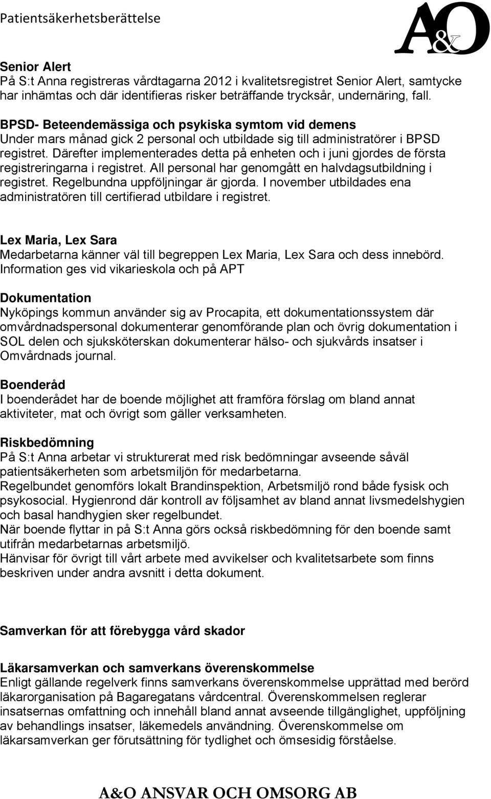 Därefter implementerades detta på enheten och i juni gjordes de första registreringarna i registret. All personal har genomgått en halvdagsutbildning i registret. Regelbundna uppföljningar är gjorda.