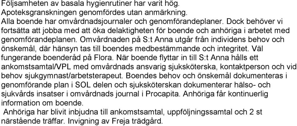 Omvårdnaden på S:t Anna utgår från individens behov och önskemål, där hänsyn tas till boendes medbestämmande och integritet. Väl fungerande boenderåd på Flora.