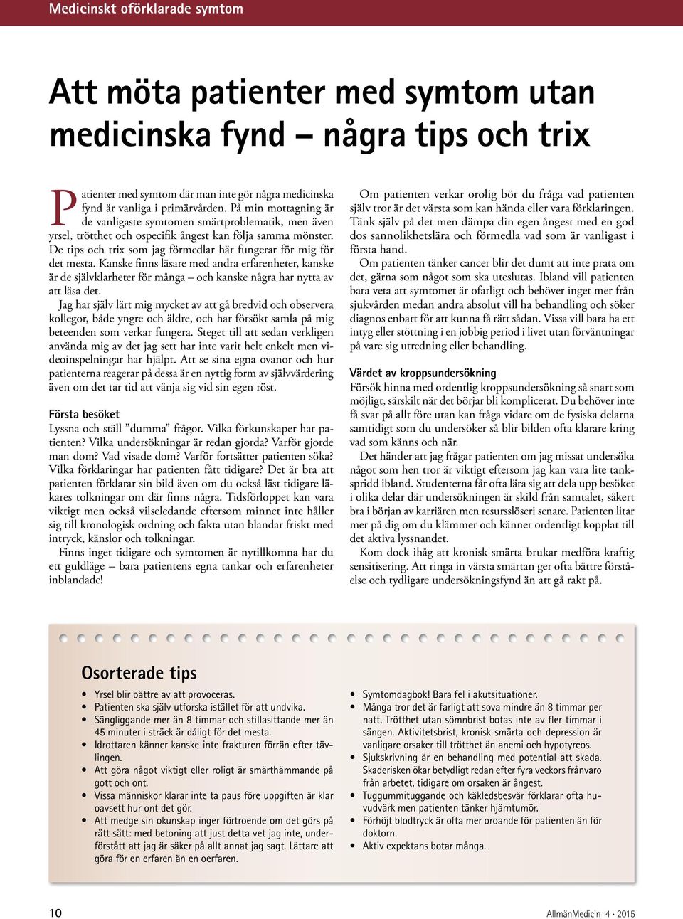 De tips och trix som jag förmedlar här fungerar för mig för det mesta. Kanske finns läsare med andra erfarenheter, kanske är de självklarheter för många och kanske några har nytta av att läsa det.