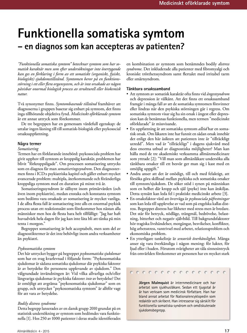 sjukdomstillstånd. Symtomen beror på en funktionsstörning i ett eller flera organsystem, och är inte orsakade av någon påvisbar onormal biologisk process av strukturell eller biokemisk natur.