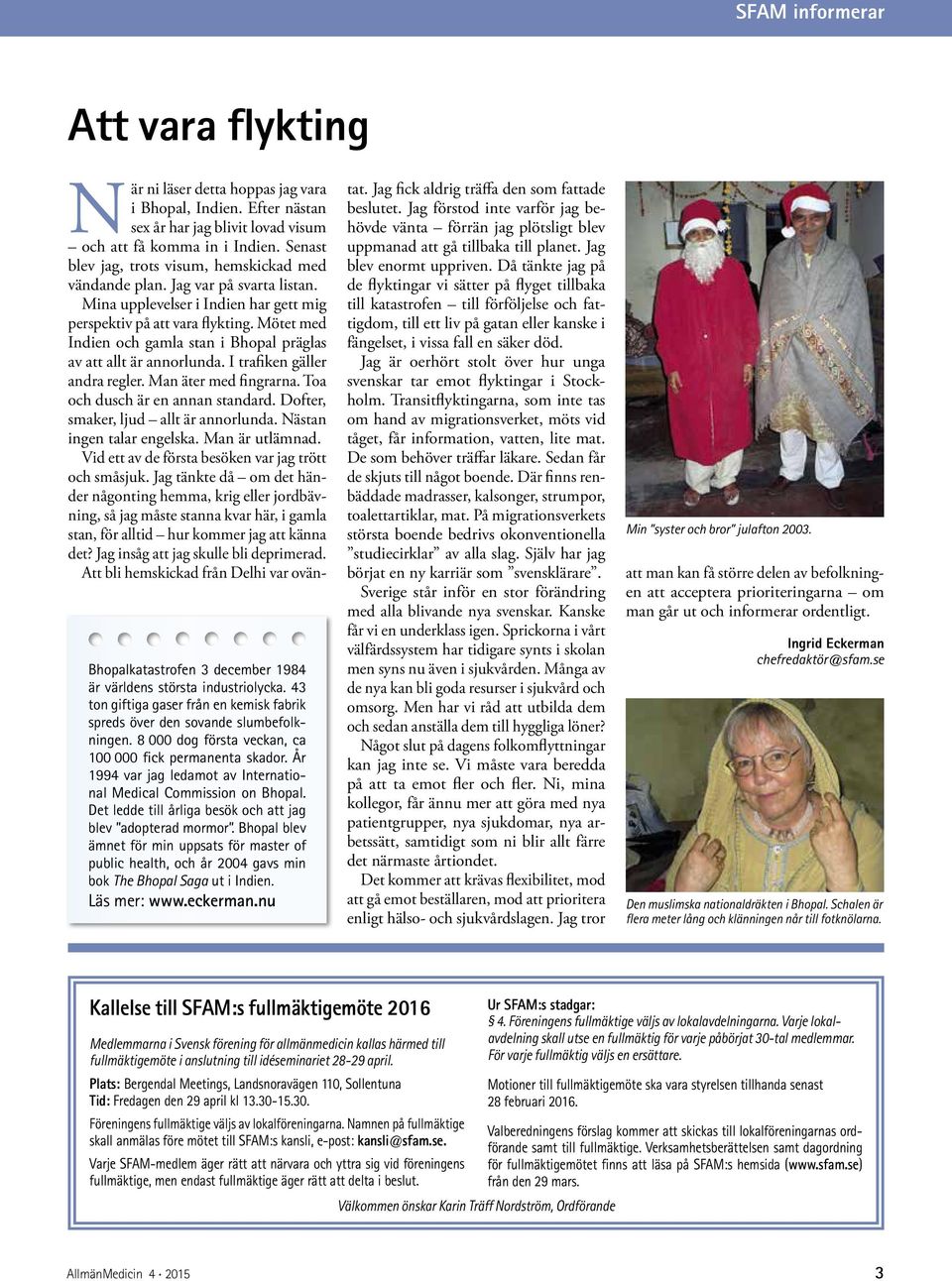 Bhopal blev ämnet för min uppsats för master of public health, och år 2004 gavs min bok The Bhopal Saga ut i Indien. Läs mer: www.eckerman.nu När ni läser detta hoppas jag vara i Bhopal, Indien.