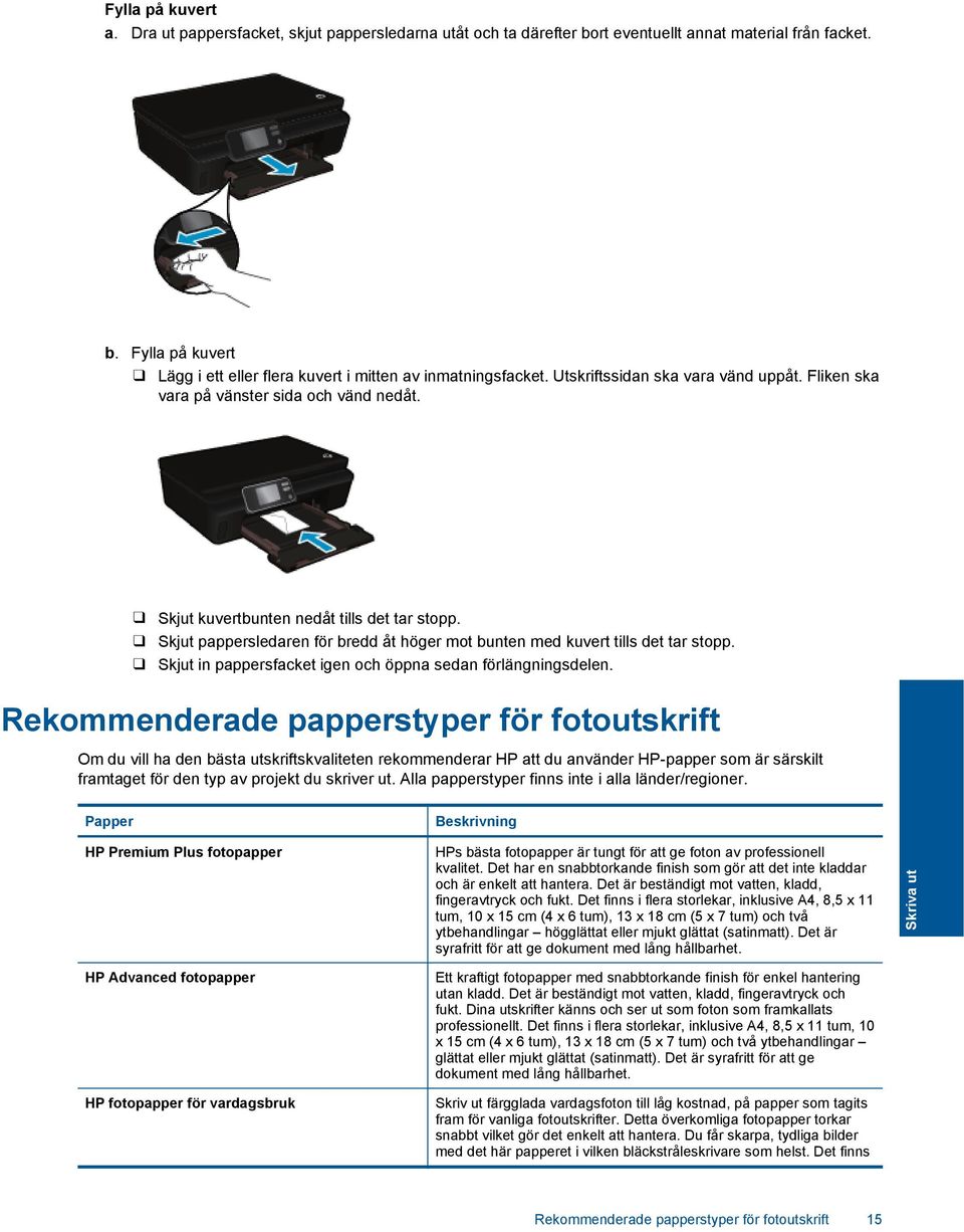 Skjut pappersledaren för bredd åt höger mot bunten med kuvert tills det tar stopp. Skjut in pappersfacket igen och öppna sedan förlängningsdelen.