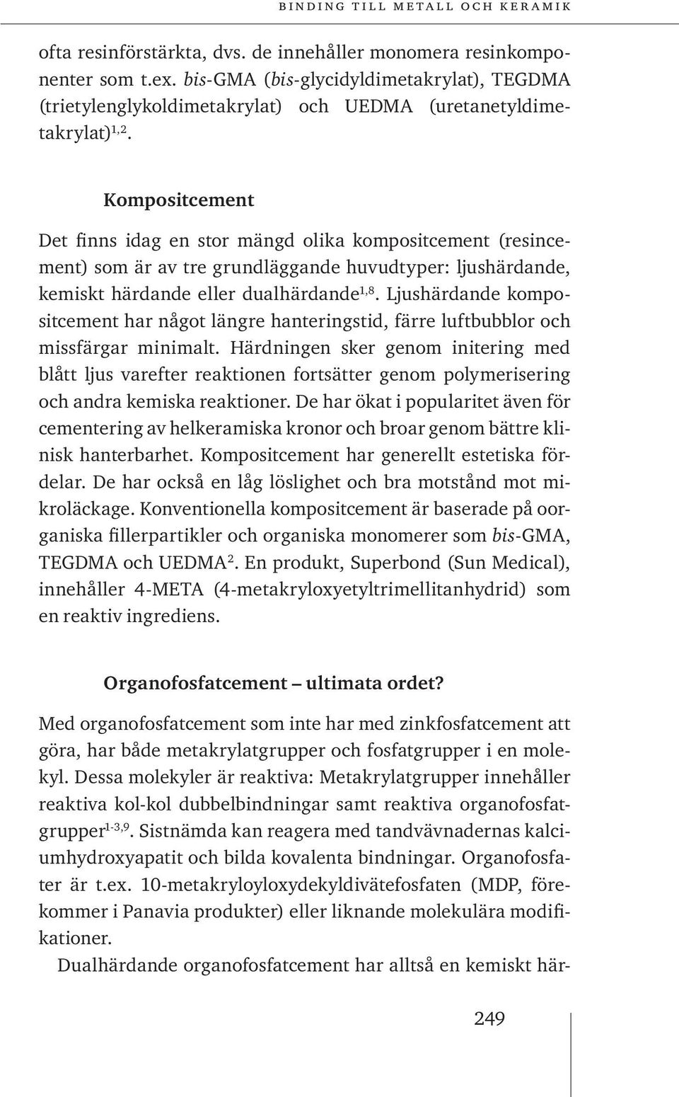 Ljushärdande kompositcement har något längre hanteringstid, färre luftbubblor och missfärgar minimalt.