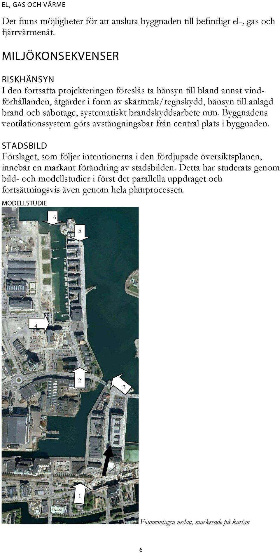 sabotage, systematiskt brandskyddsarbete mm. Byggnadens ventilationssystem görs avstängningsbar från central plats i byggnaden.