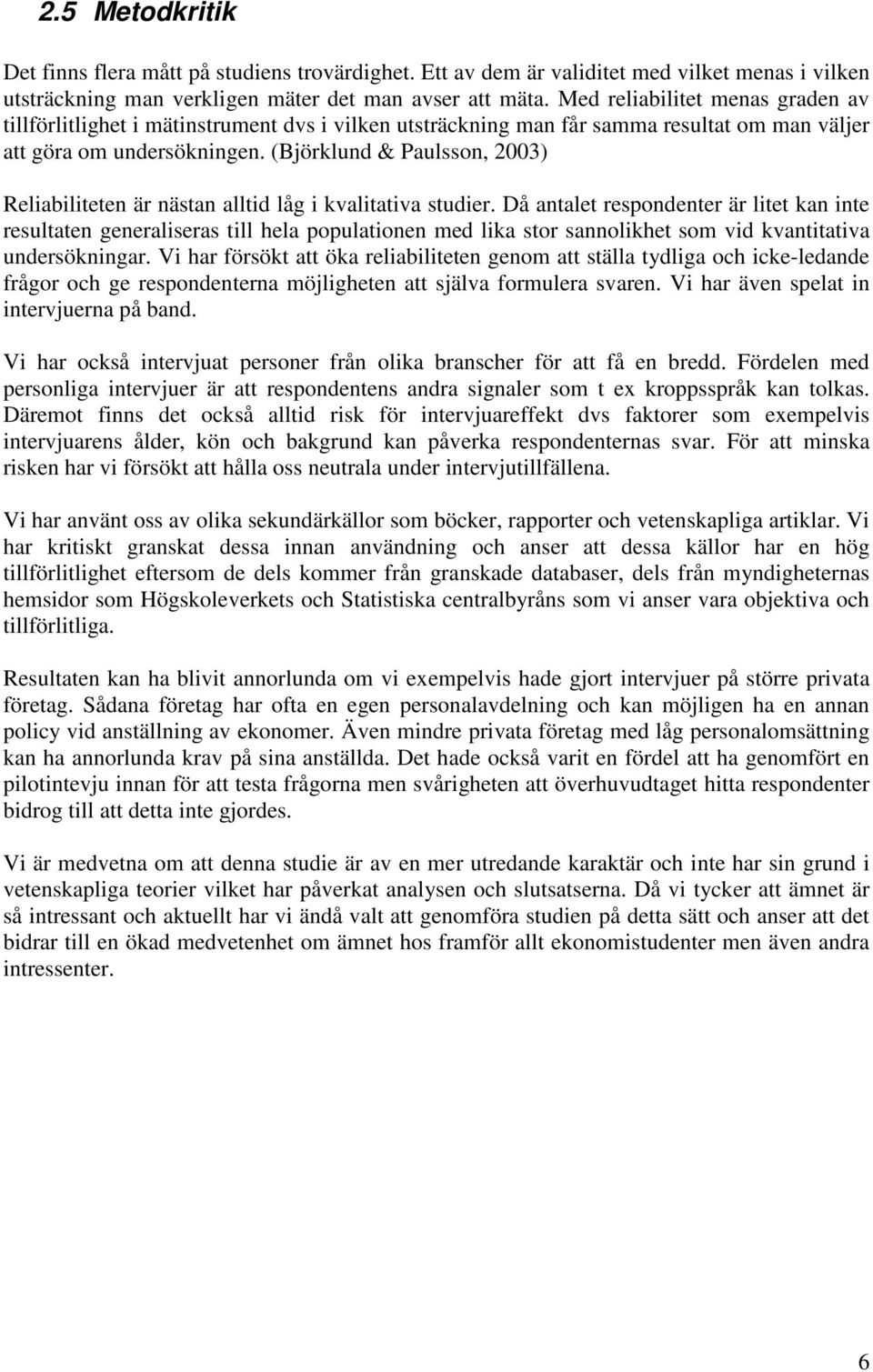 (Björklund & Paulsson, 2003) Reliabiliteten är nästan alltid låg i kvalitativa studier.