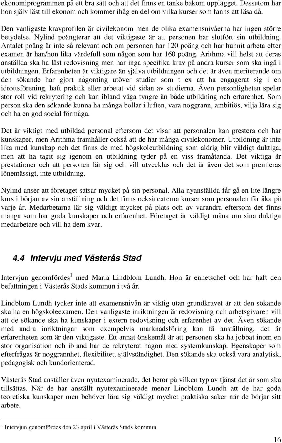 Antalet poäng är inte så relevant och om personen har 120 poäng och har hunnit arbeta efter examen är han/hon lika värdefull som någon som har 160 poäng.