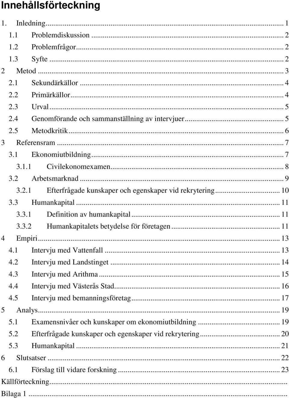 .. 10 3.3 Humankapital... 11 3.3.1 Definition av humankapital... 11 3.3.2 Humankapitalets betydelse för företagen... 11 4 Empiri... 13 4.1 Intervju med Vattenfall... 13 4.2 Intervju med Landstinget.