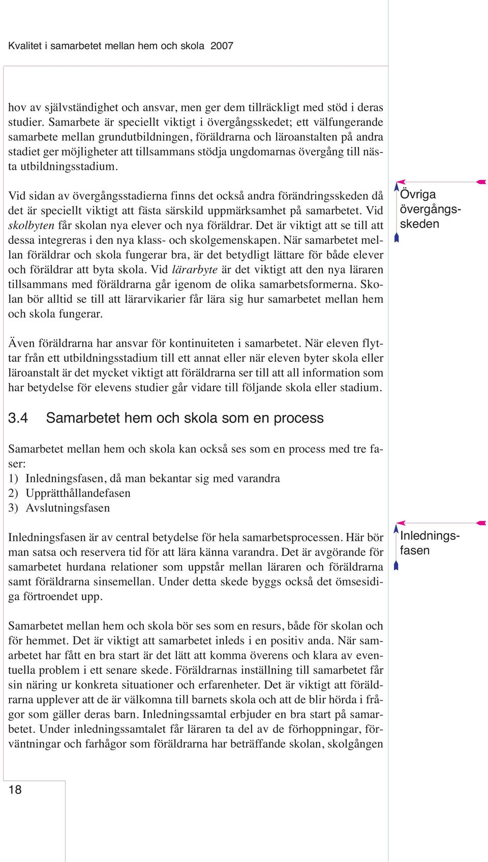 ungdomarnas övergång till nästa utbildningsstadium. Vid sidan av övergångsstadierna finns det också andra förändringsskeden då det är speciellt viktigt att fästa särskild uppmärksamhet på samarbetet.