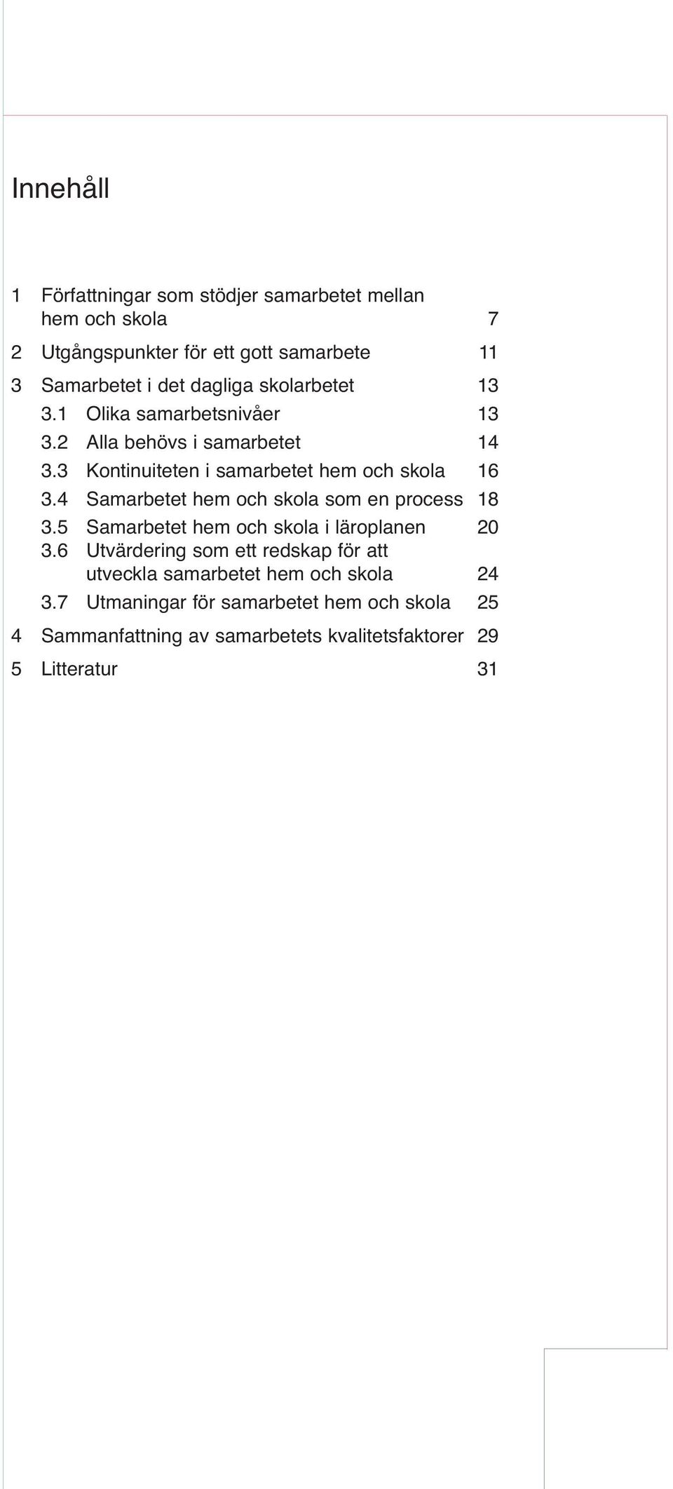 4 Samarbetet hem och skola som en process 18 3.5 Samarbetet hem och skola i läroplanen 20 3.