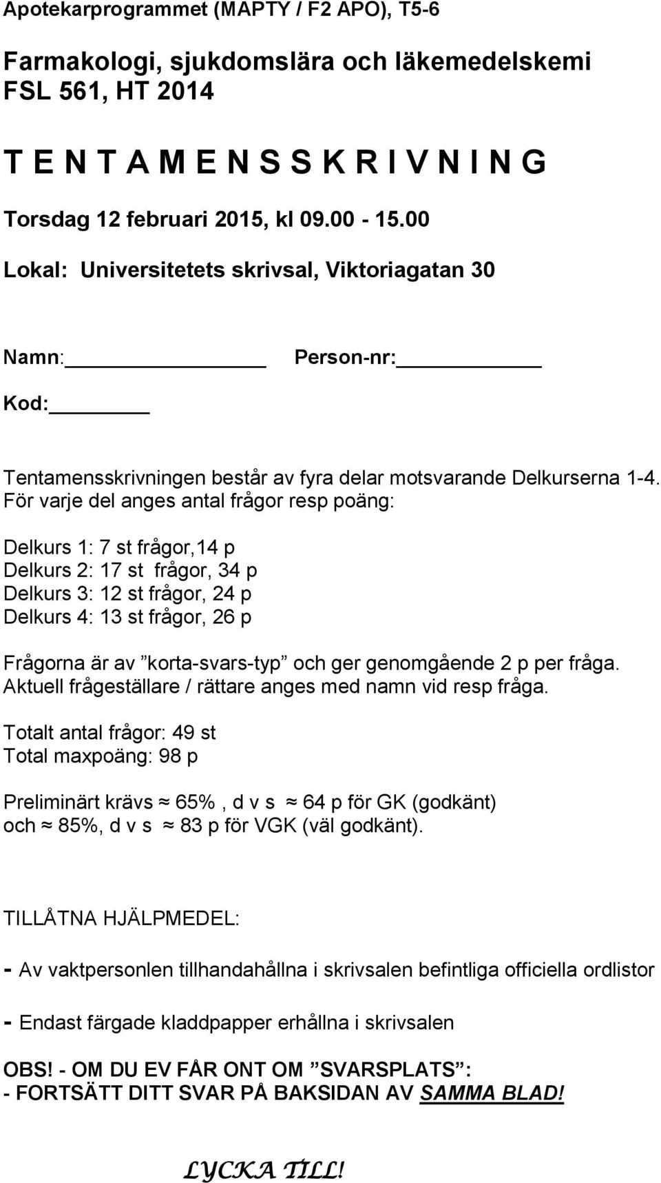 För varje del anges antal frågor resp poäng: Delkurs 1: 7 st frågor,14 p Delkurs 2: 17 st frågor, 34 p Delkurs 3: 12 st frågor, 24 p Delkurs 4: 13 st frågor, 26 p Frågorna är av korta-svars-typ ger