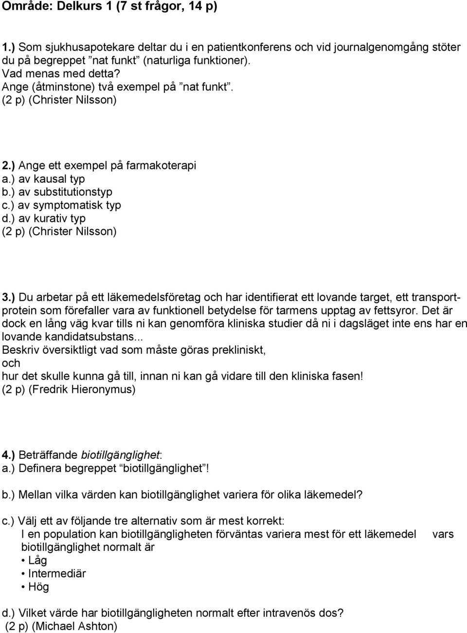 ) Du arbetar på ett läkemedelsföretag har identifierat ett lovande target, ett transportprotein som förefaller vara av funktionell betydelse för tarmens upptag av fettsyror.