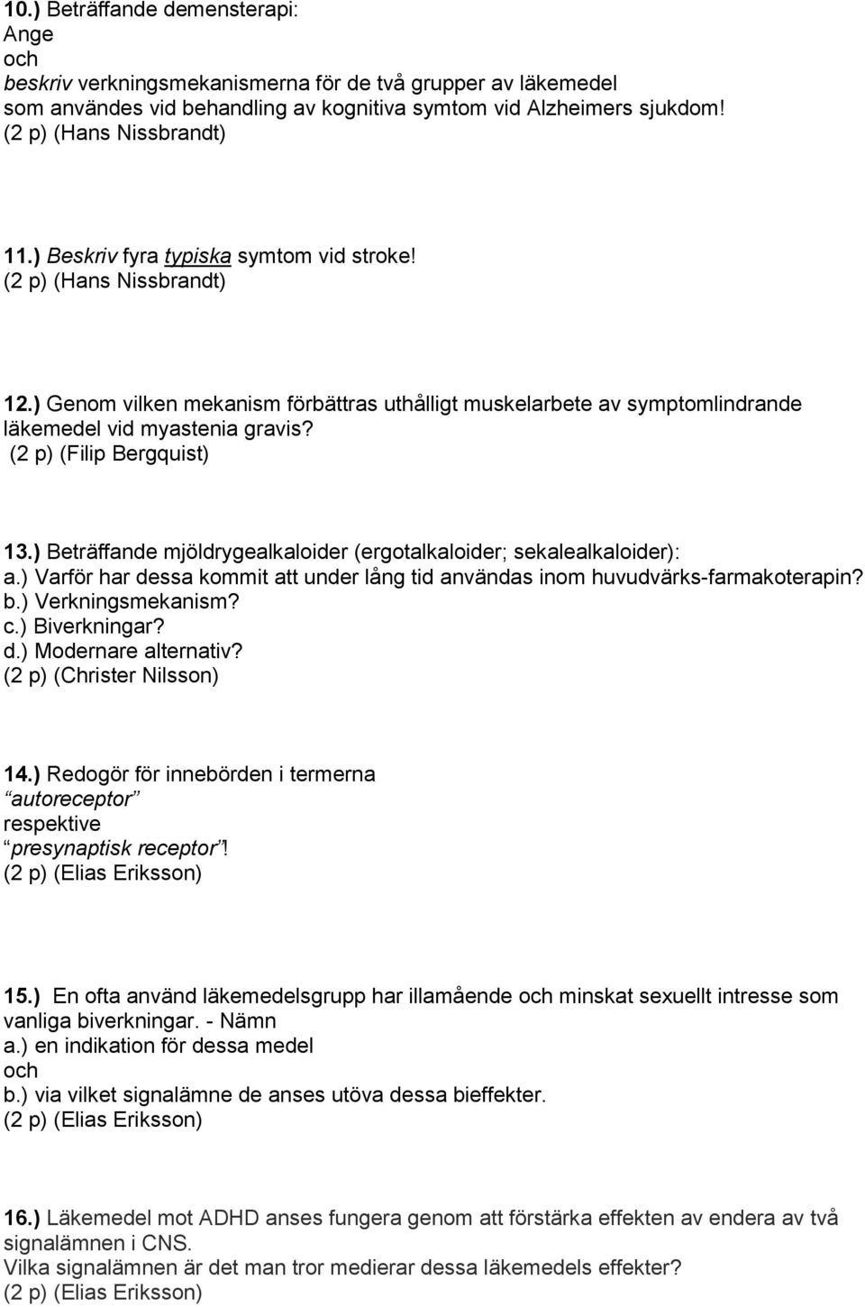 (2 p) (Filip Bergquist) 13.) Beträffande mjöldrygealkaloider (ergotalkaloider; sekalealkaloider): a.) Varför har dessa kommit att under lång tid användas inom huvudvärks-farmakoterapin? b.