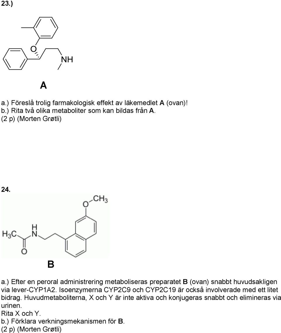 ) Efter en peroral administrering metaboliseras preparatet B (ovan) snabbt huvudsakligen via lever-cyp1a2.