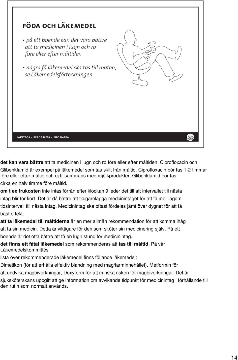 om t ex frukosten inte intas förrän efter klockan 9 leder det till att intervallet till nästa intag blir för kort.