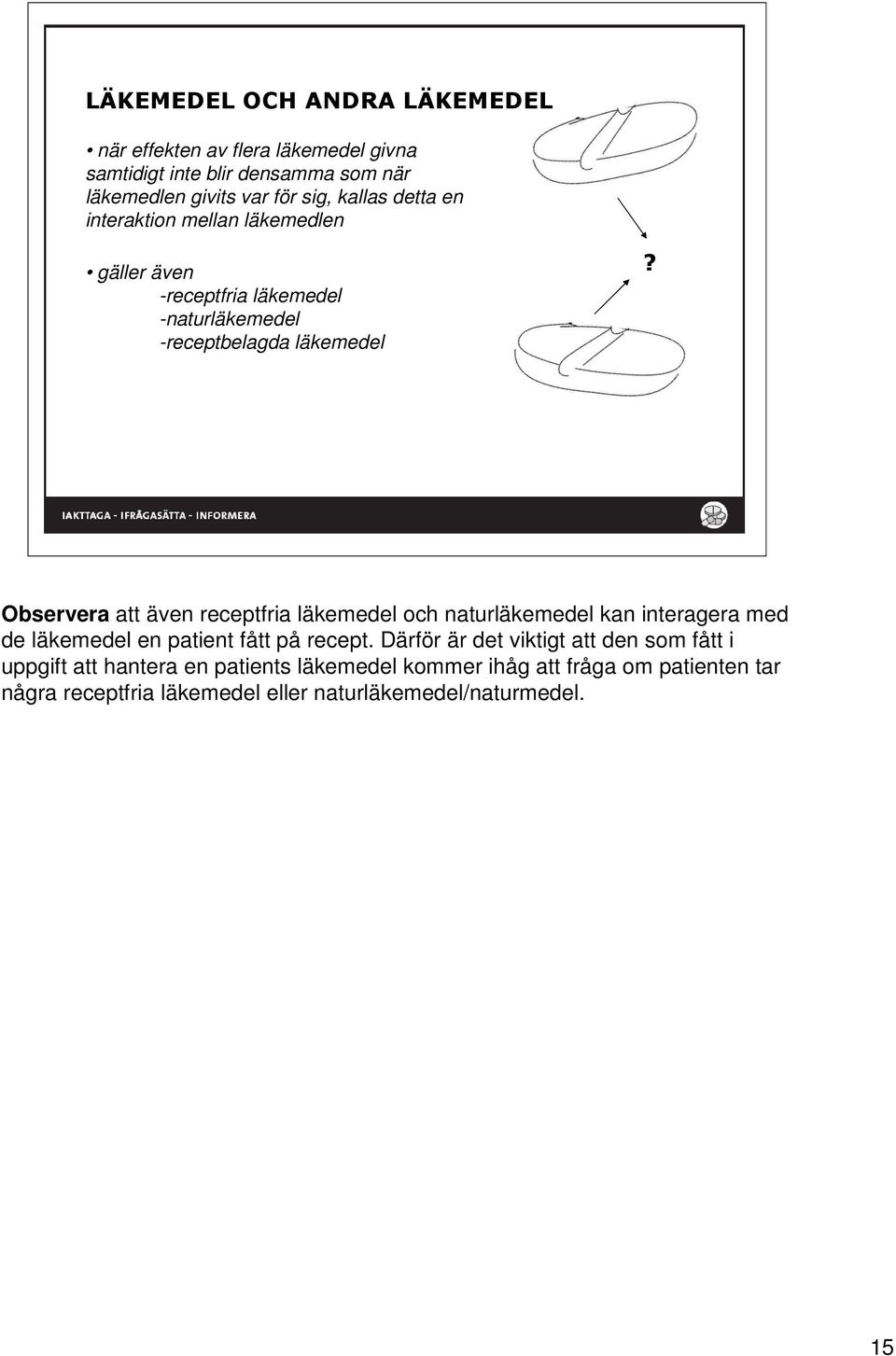 Observera att även receptfria läkemedel och naturläkemedel kan interagera med de läkemedel en patient fått på recept.