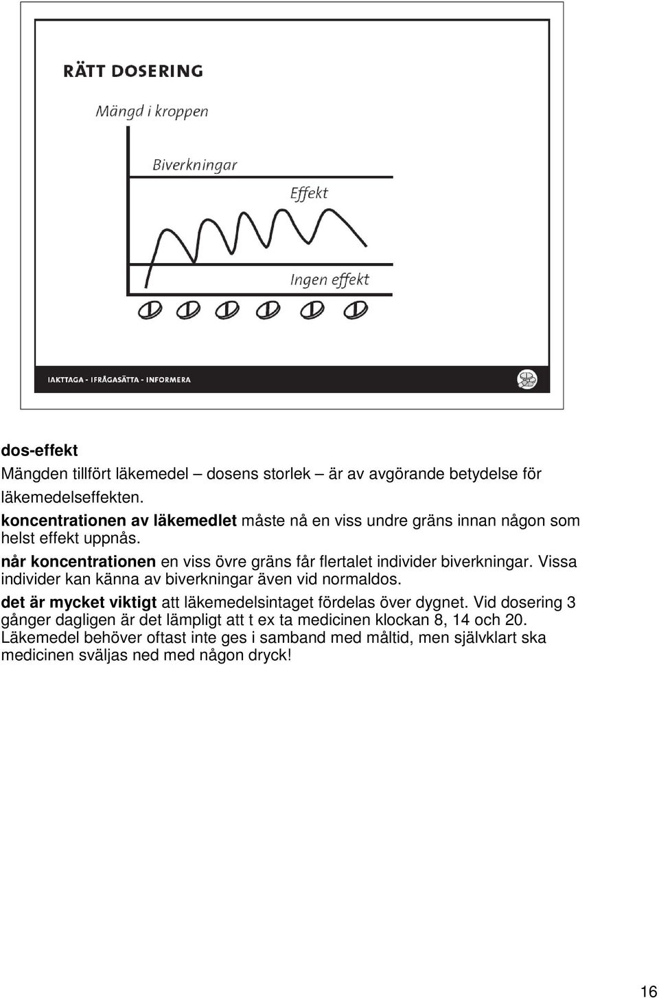 når koncentrationen en viss övre gräns får flertalet individer biverkningar. Vissa individer kan känna av biverkningar även vid normaldos.