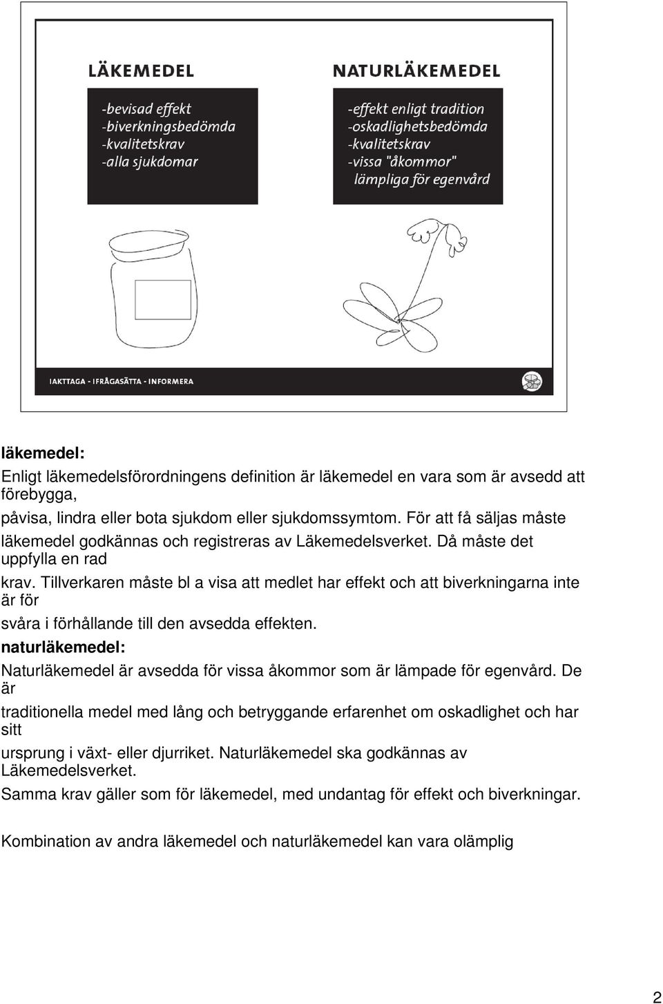 Tillverkaren måste bl a visa att medlet har effekt och att biverkningarna inte är för svåra i förhållande till den avsedda effekten.