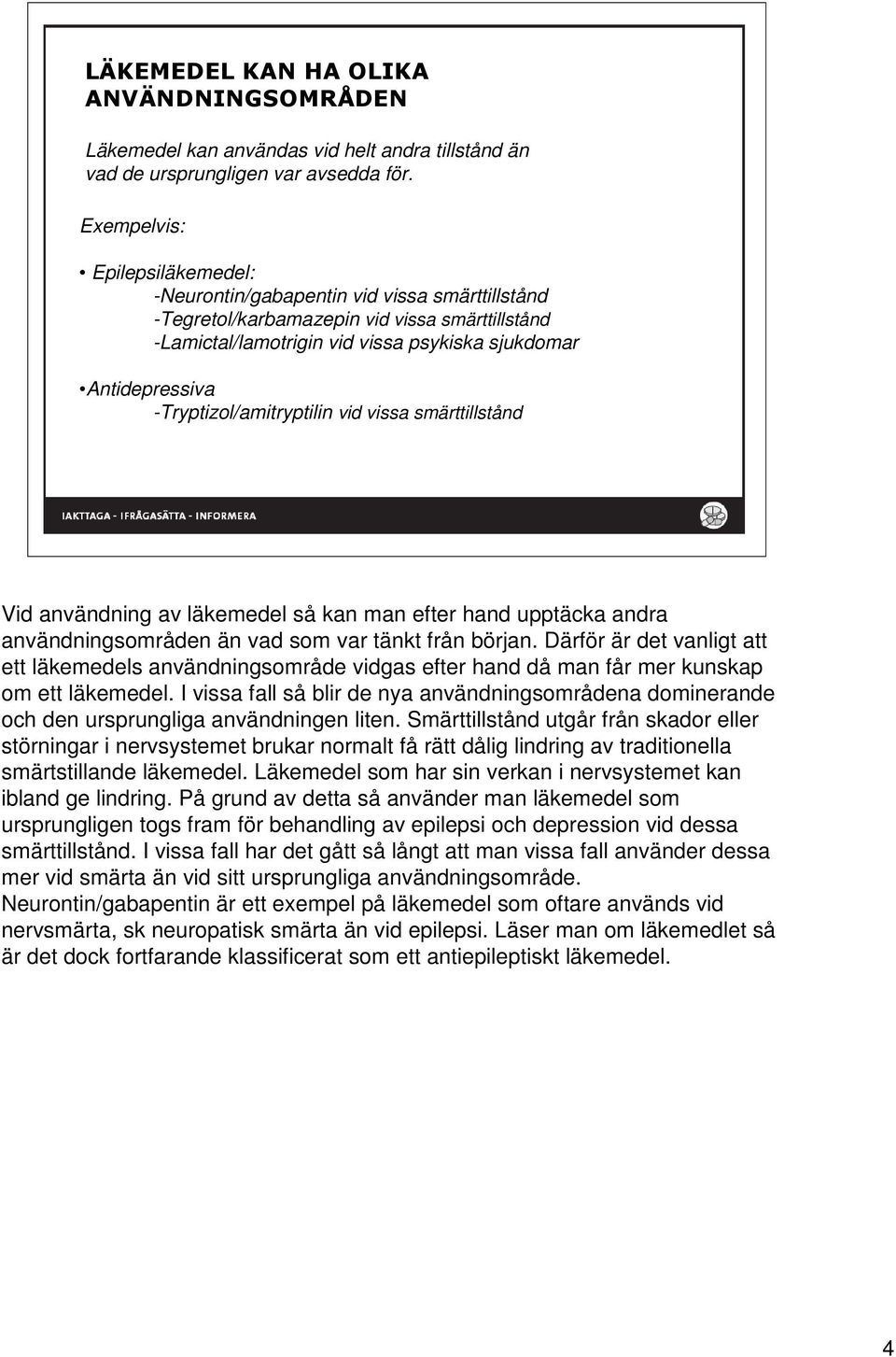 Antidepressiva -Tryptizol/amitryptilin vid vissa smärttillstånd Vid användning av läkemedel så kan man efter hand upptäcka andra användningsområden än vad som var tänkt från början.