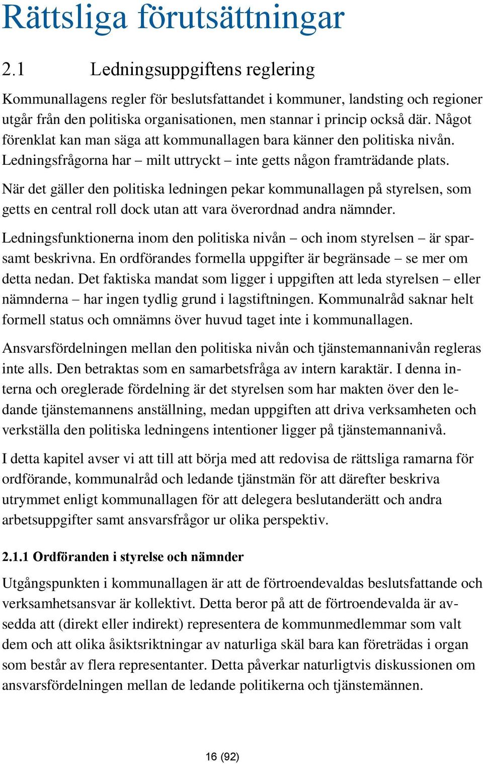 Något förenklat kan man säga att kommunallagen bara känner den politiska nivån. Ledningsfrågorna har milt uttryckt inte getts någon framträdande plats.