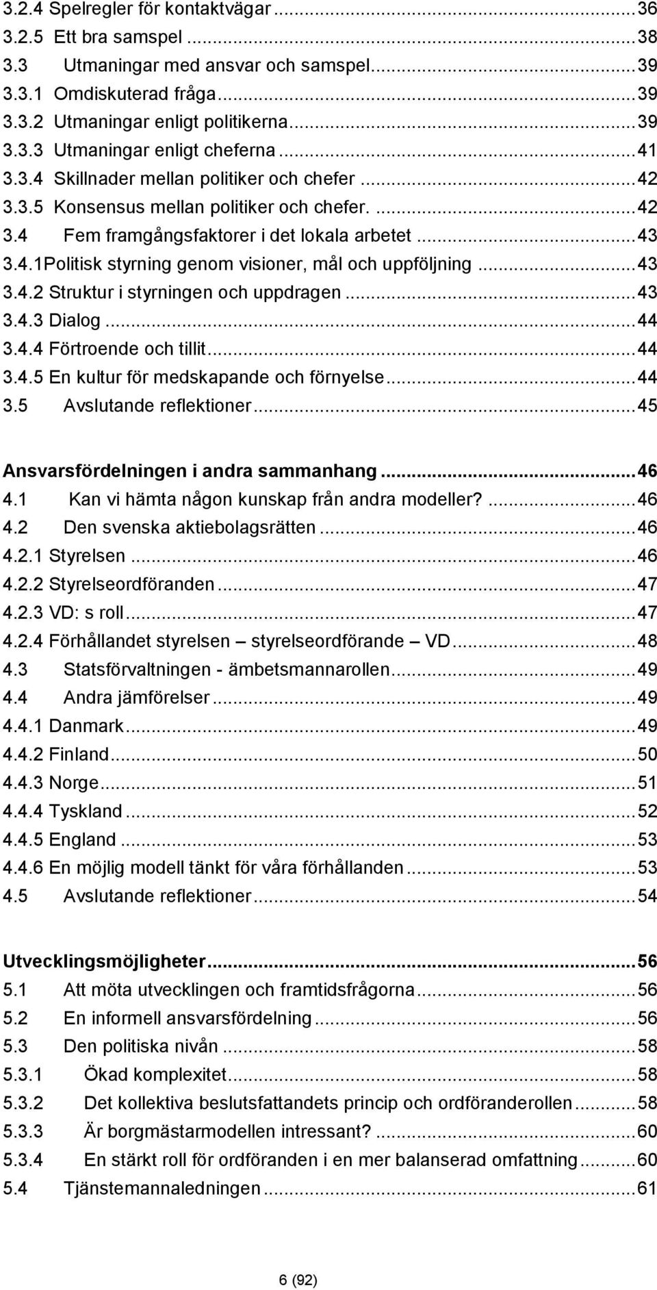 .. 43 3.4.2 Struktur i styrningen och uppdragen... 43 3.4.3 Dialog... 44 3.4.4 Förtroende och tillit... 44 3.4.5 En kultur för medskapande och förnyelse... 44 3.5 Avslutande reflektioner.