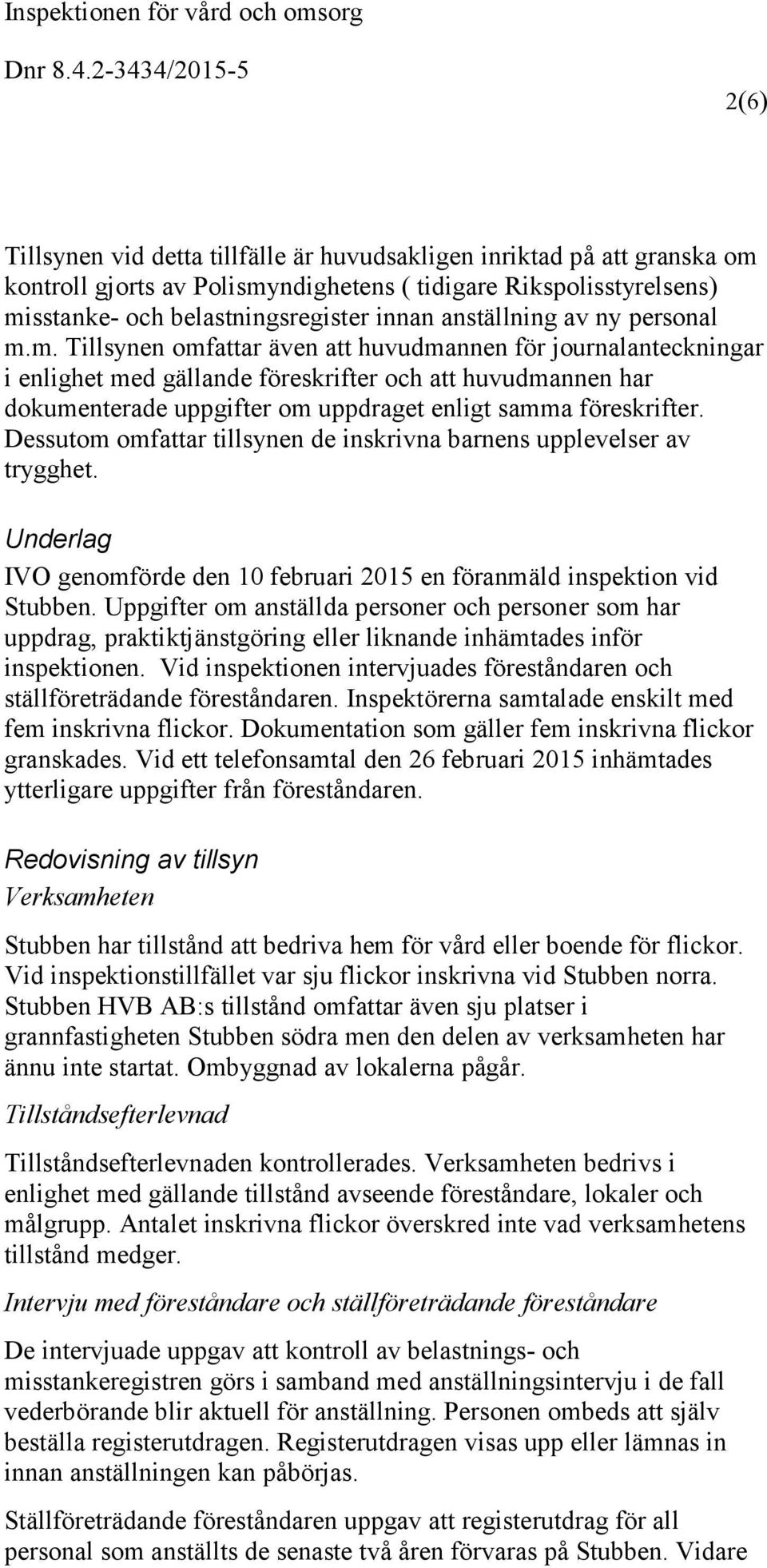 m. Tillsynen omfattar även att huvudmannen för journalanteckningar i enlighet med gällande föreskrifter och att huvudmannen har dokumenterade uppgifter om uppdraget enligt samma föreskrifter.