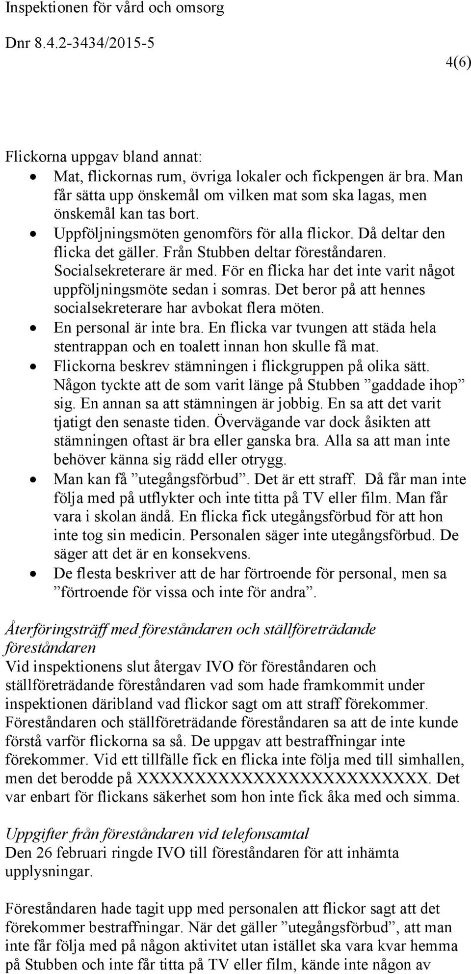 För en flicka har det inte varit något uppföljningsmöte sedan i somras. Det beror på att hennes socialsekreterare har avbokat flera möten. En personal är inte bra.