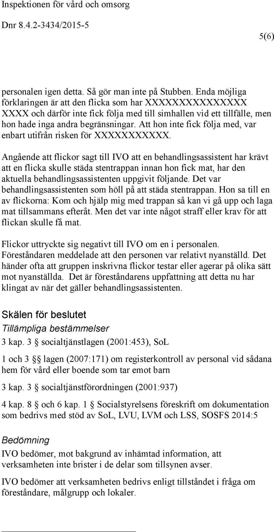 Att hon inte fick följa med, var enbart utifrån risken för XXXXXXXXXXX.