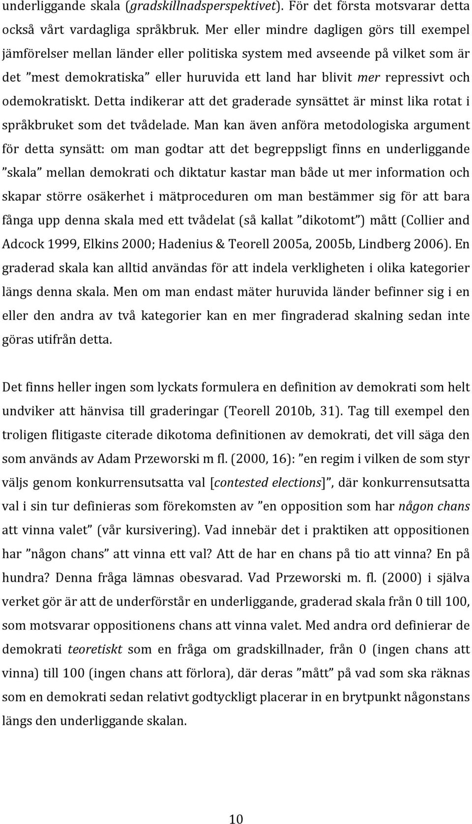 odemokratiskt. Detta indikerar att det graderade synsättet är minst lika rotat i språkbruket som det tvådelade.