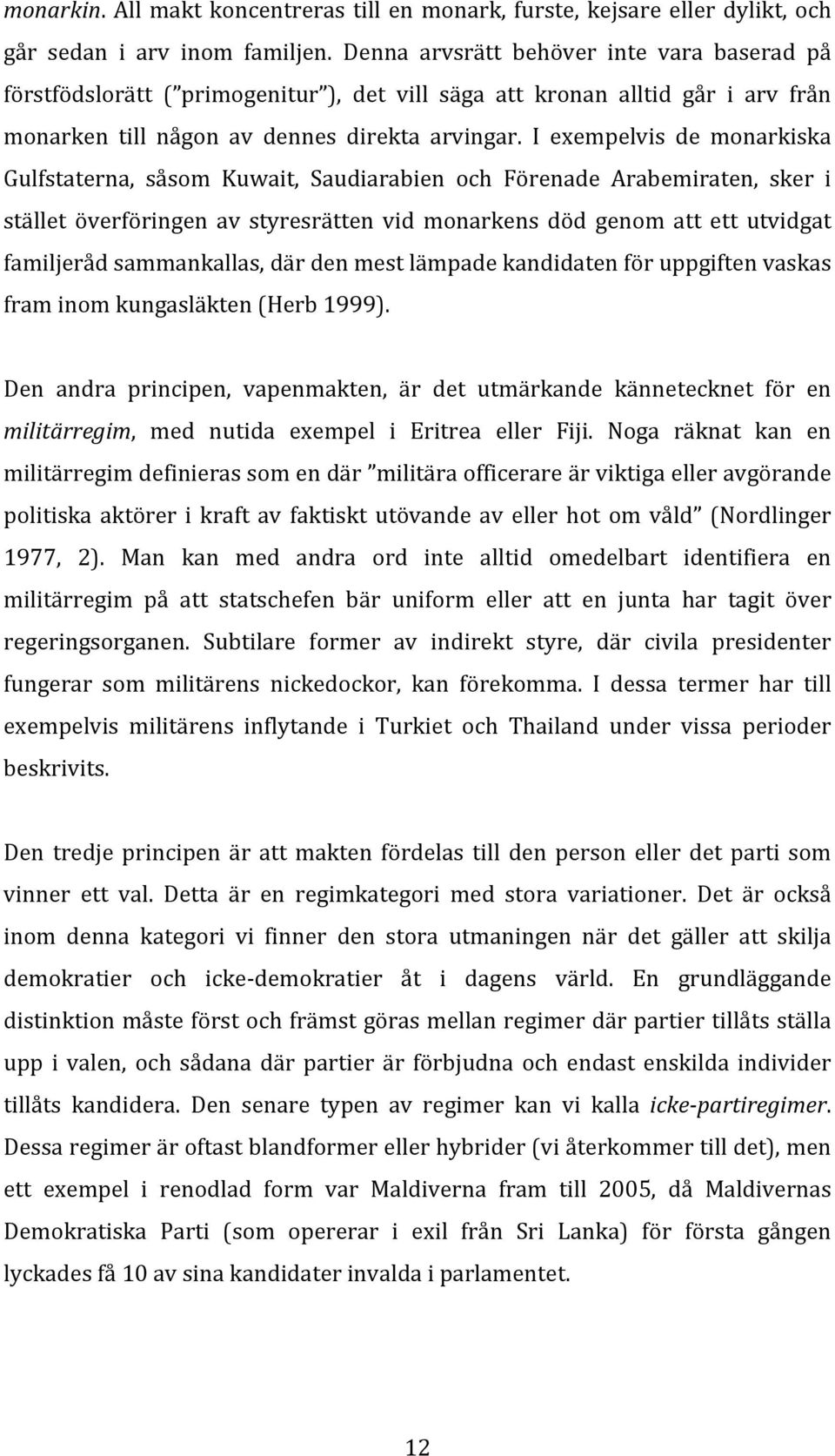 I exempelvis de monarkiska Gulfstaterna, såsom Kuwait, Saudiarabien och Förenade Arabemiraten, sker i stället överföringen av styresrätten vid monarkens död genom att ett utvidgat familjeråd