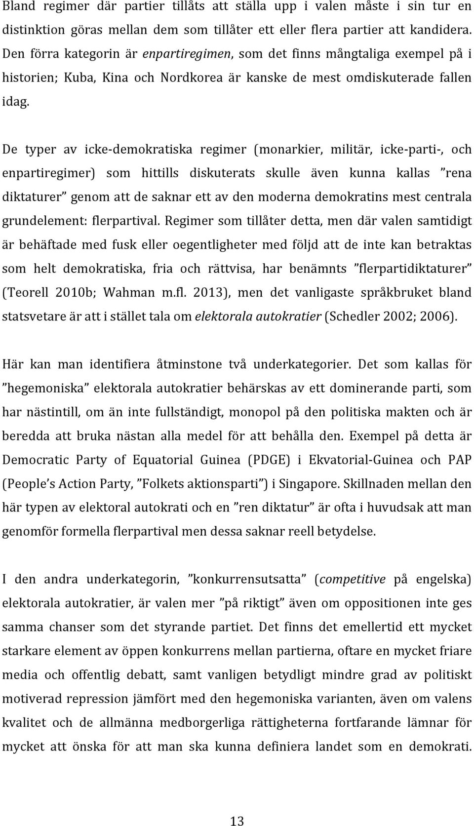 De typer av icke- demokratiska regimer (monarkier, militär, icke- parti-, och enpartiregimer) som hittills diskuterats skulle även kunna kallas rena diktaturer genom att de saknar ett av den moderna