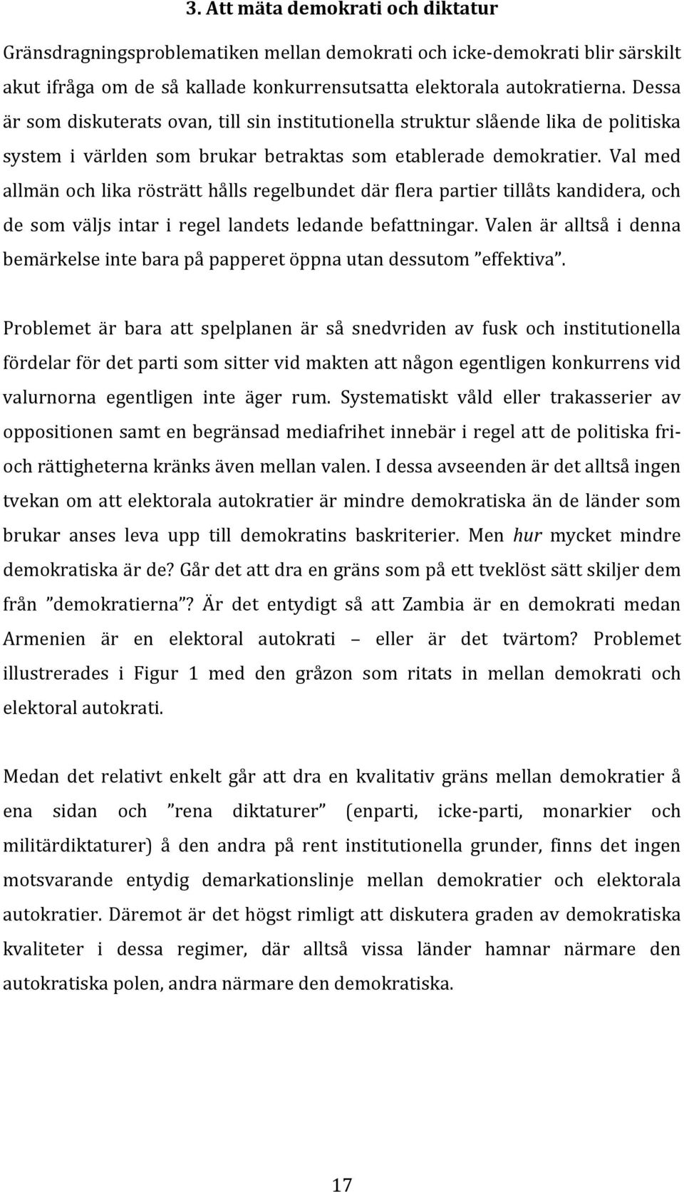 Val med allmän och lika rösträtt hålls regelbundet där flera partier tillåts kandidera, och de som väljs intar i regel landets ledande befattningar.