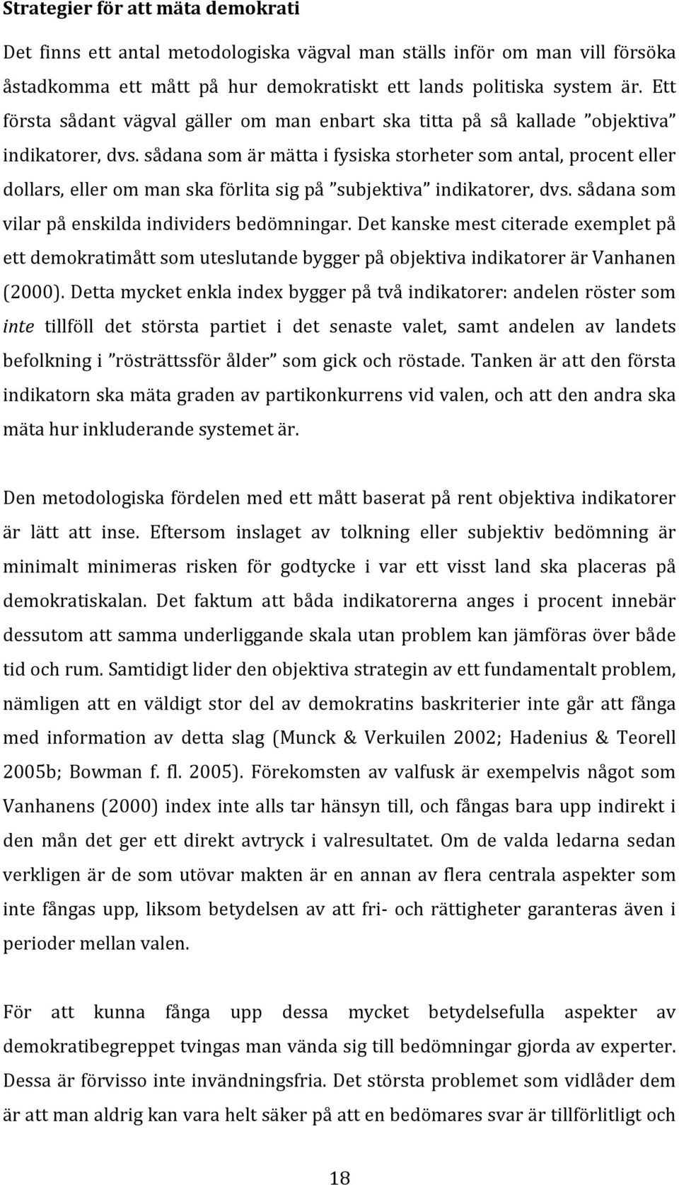 sådana som är mätta i fysiska storheter som antal, procent eller dollars, eller om man ska förlita sig på subjektiva indikatorer, dvs. sådana som vilar på enskilda individers bedömningar.