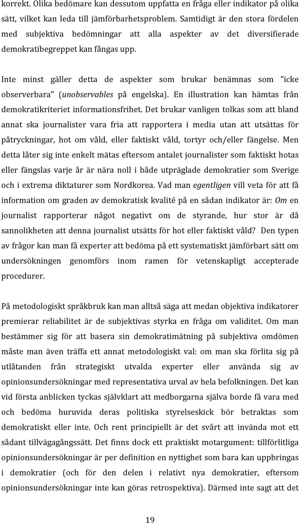 Inte minst gäller detta de aspekter som brukar benämnas som icke observerbara (unobservables på engelska). En illustration kan hämtas från demokratikriteriet informationsfrihet.