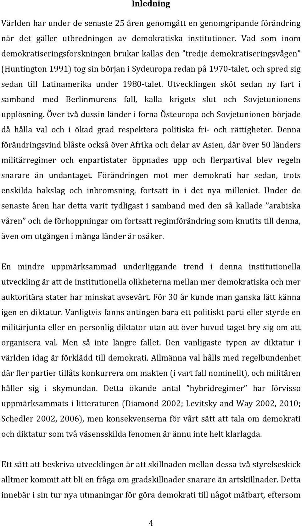 1980- talet. Utvecklingen sköt sedan ny fart i samband med Berlinmurens fall, kalla krigets slut och Sovjetunionens upplösning.