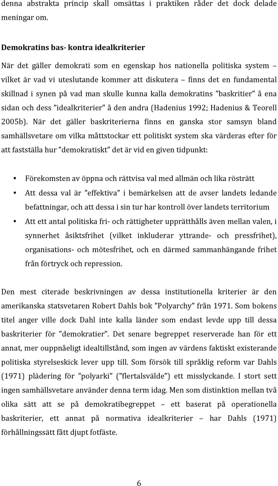 synen på vad man skulle kunna kalla demokratins baskritier å ena sidan och dess idealkriterier å den andra (Hadenius 1992; Hadenius & Teorell 2005b).